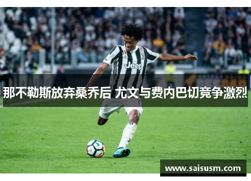那不勒斯放弃桑乔后 尤文与费内巴切竞争激烈